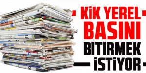KİK yerel basını bitirmek istiyor