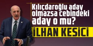 Kılıçdaroğlu aday olmazsa cebindeki aday İlhan Kesici mi ?