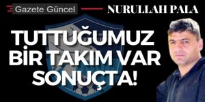 Tuttuğumuz bir takım var sonuçta!