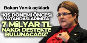 Bakan Yanık: 'Kış dönemi öncesi vatandaşlarımıza toplam yaklaşık 7 milyar TL nakdi destekte bulunacağız'