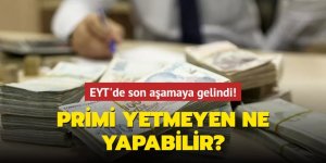 EYT'de son aşamaya gelindi! Primi yetmeyen ne yapabilir?
