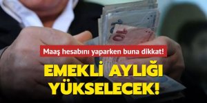 Emekli aylığı yükselecek...