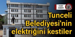 Tunceli Belediyesi'nin elektriğini kestiler