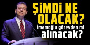 Şimdi ne olacak? İmamoğlu görevden mi alınacak?