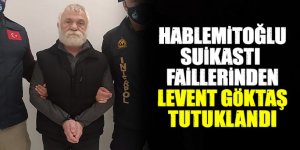 Hablemitoğlu suikastı faillerinden Levent Göktaş tutuklandı