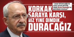 Kılıçdaroğlu: Korkak saraya karşı, biz yine dimdik duracağız