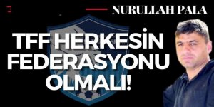 TFF herkesin federasyonu olmalı!