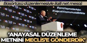 Cumhurbaşkanı Erdoğan: 'Anayasal düzenleme metnini Meclis'e gönderdik'
