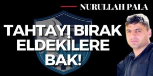 Tahtayı bırak eldekilere bak!