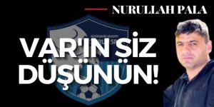 VAR'ın siz düşünün!
