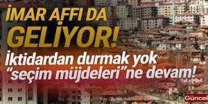 Seçim müjdesi: İmar affı geliyor!