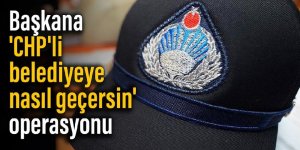 Başkana 'CHP'li belediyeye nasıl geçersin' operasyonu