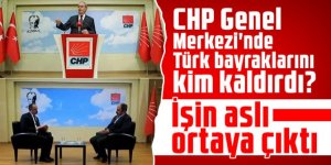 CHP Genel Merkezi'nde Türk bayraklarını kim kaldırdı?