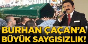 Hayatını kaybeden Burhan Çaçan'a büyük saygısızlık!
