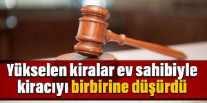 Yükselen kiralar ev sahibiyle kiracıyı birbirine düşürdü