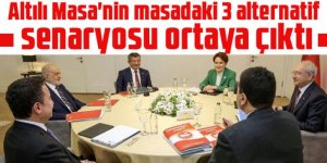 Altılı Masa'nin masadaki 3 alternatif senaryo