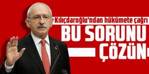 Kılıçdaroğlu'ndan hükümete çağrı "Bu sorunu çözün"