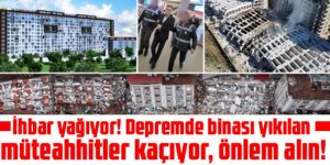 İhbar yağıyor! Depremde binası yıkılan müteahhitler kaçıyor, önlem alın!