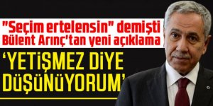 "Seçim ertelensin" demişti: Bülent Arınç'tan yeni açıklama
