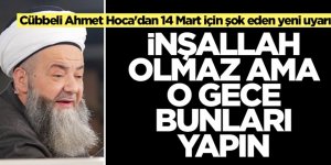 Cübbeli Ahmet Hoca'dan 14 Mart için şok eden yeni uyarı: İnşallah olmaz ama o gece bunları yapın