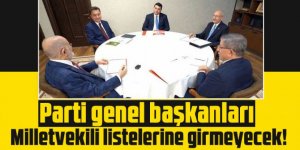 Parti genel başkanları milletvekili listelerine girmeyecek!