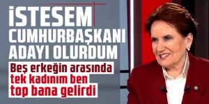 Meral Akşener: İstesem Cumhurbaşkanı adayı olurdum