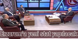 Erzurum’a yeni stat yapılacak