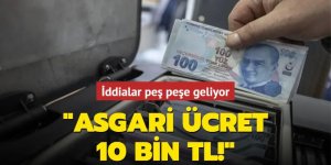 İddialar peş peşe geliyor: Asgari ücret 10 bin TL!