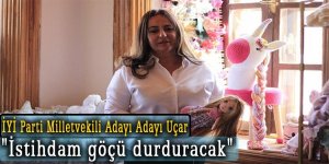 İyi Parti Milletvekili aday adayı Uçar: İstihdam göçü durduracak