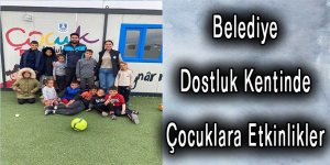 BELEDİYE DOSTLUK KENTİNDE ÇOCUKLARA ETKİNLİKLER