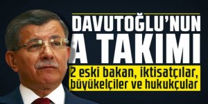 İşte Davutoğlu'nun A takımı: 2 eski bakan, iktisatçılar, büyükelçiler ve hukukçular