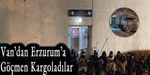 Van’dan Erzurum’a Göçmen Kargoladılar