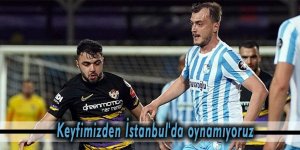 Keyfimizden İstanbul'da oynamıyoruz