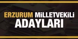 Erzurum milletvekili adayları! PARTİ PARTİ TAM LİSTE