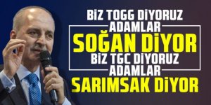 Numan Kurtulmuş: ''Biz TOGG diyoruz adamlar soğan diyor''