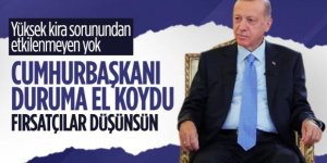 Erdoğan: Kira artışlarında fırsatçılığa asla izin vermeyeceğiz