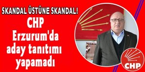 Erzurum'da CHP'nin aday tanıtımında skandal üstüne skandal yaşandı!