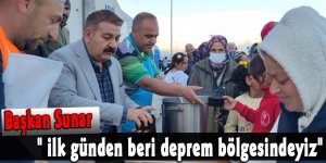Başkan Sunar, ilk günden beri deprem bölgesindeyiz