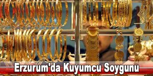 Erzurum'da kuyumcu soygunu