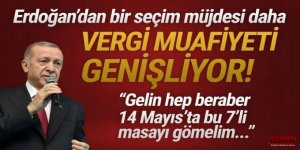Erdoğan'dan bir seçim müjdesi daha: Vergi muafiyeti kapsamı genişliyor!