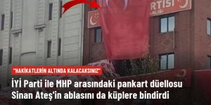 İYİ Parti ile MHP arasındaki pankart düellosu gündem oldu!