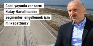 Karaismailoğlu'na canlı yayında soruldu: Hatay Havalimanı'nı seçmenleri engellemek için mi kapattınız?