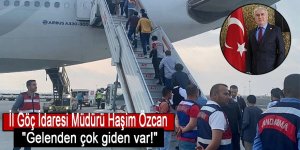 İl Göç İdaresi Müdürü Haşim Özcan, "Gelenden çok giden var!"