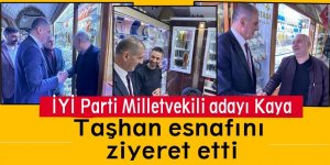 İYİ Parti Milletvekili adayı Kaya, Taşhan esnafıyla buluştu