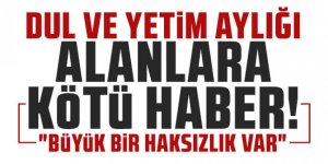 Dul ve yetim aylığı alanlara kötü haber!