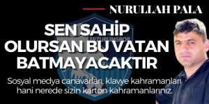 Sen sahip olursan bu vatan batmayacaktır!