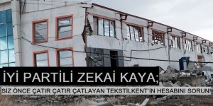 ZEKAİ KAYA: SİZ ÖNCE ÇATIR ÇATIR ÇATLAYAN TEKSTİLKENT’İN HESABINI SORUN!