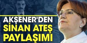 Meral Akşener'den Sinan Ateş paylaşımı