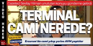 Gazeteci Yılman: Erzurum'da cami yıkıp yerine AVM yaptılar!