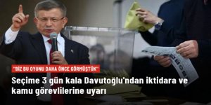 Seçime 3 gün kala Ahmet Davutoğlu'ndan iktidara ve kamu görevlilerine uyarı